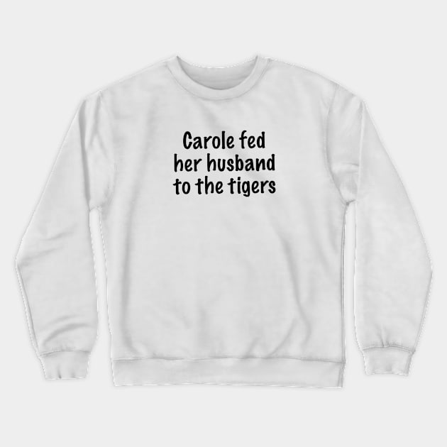 Carole Fed Her Husband To The Tigers Crewneck Sweatshirt by quoteee